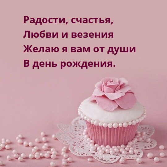 Радости, счастья, любви и везения вам от души в день рождения.