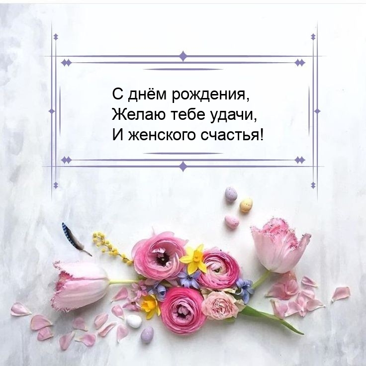 С днём рождения, желаю тебе удачи, и женского счастья! 