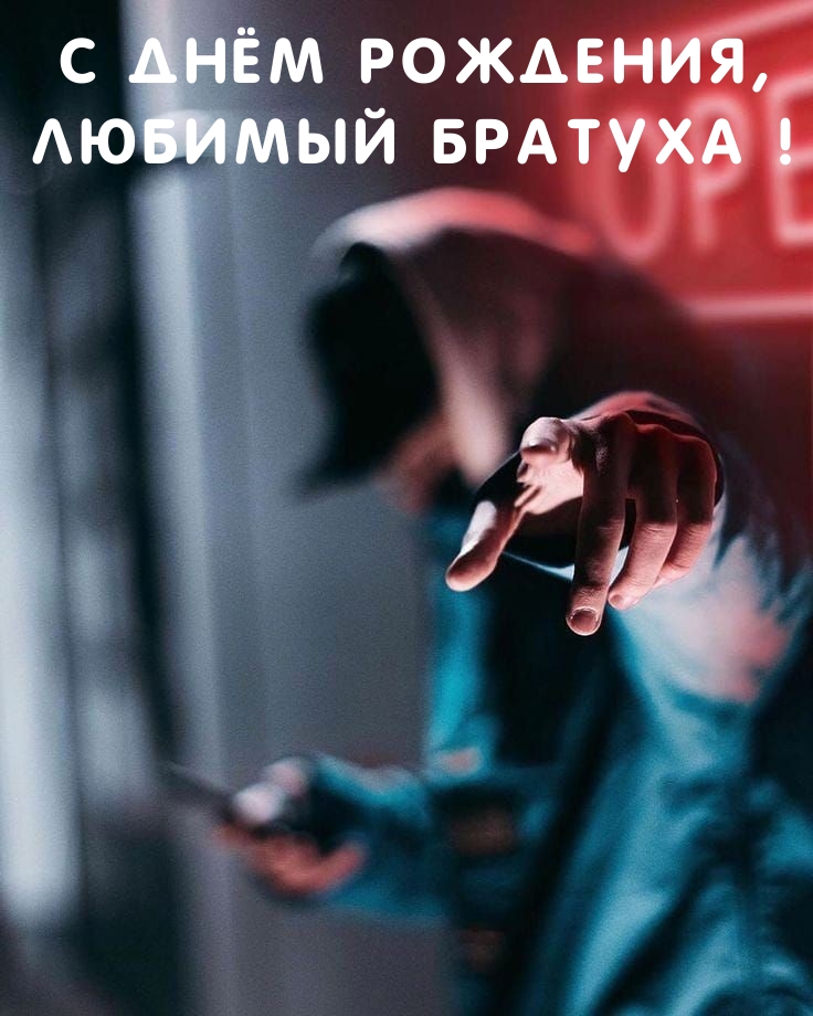 С днём рождения, любимый братуха!