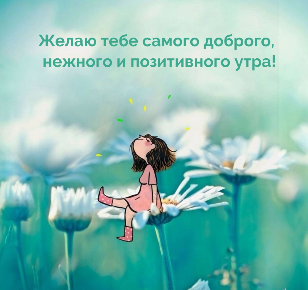 Желаю тебе самого доброго, нежного и позитивного утра! 