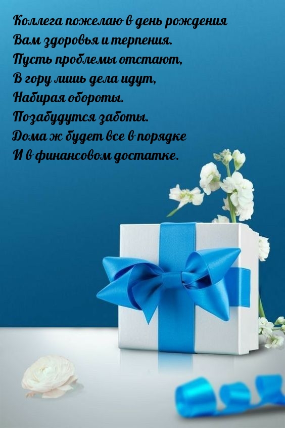 Коллега пожелаю в день рождения вам здоровья и терпения.