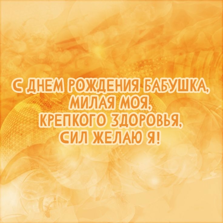 С днем рождения бабушка, милая моя, крепкого здоровья