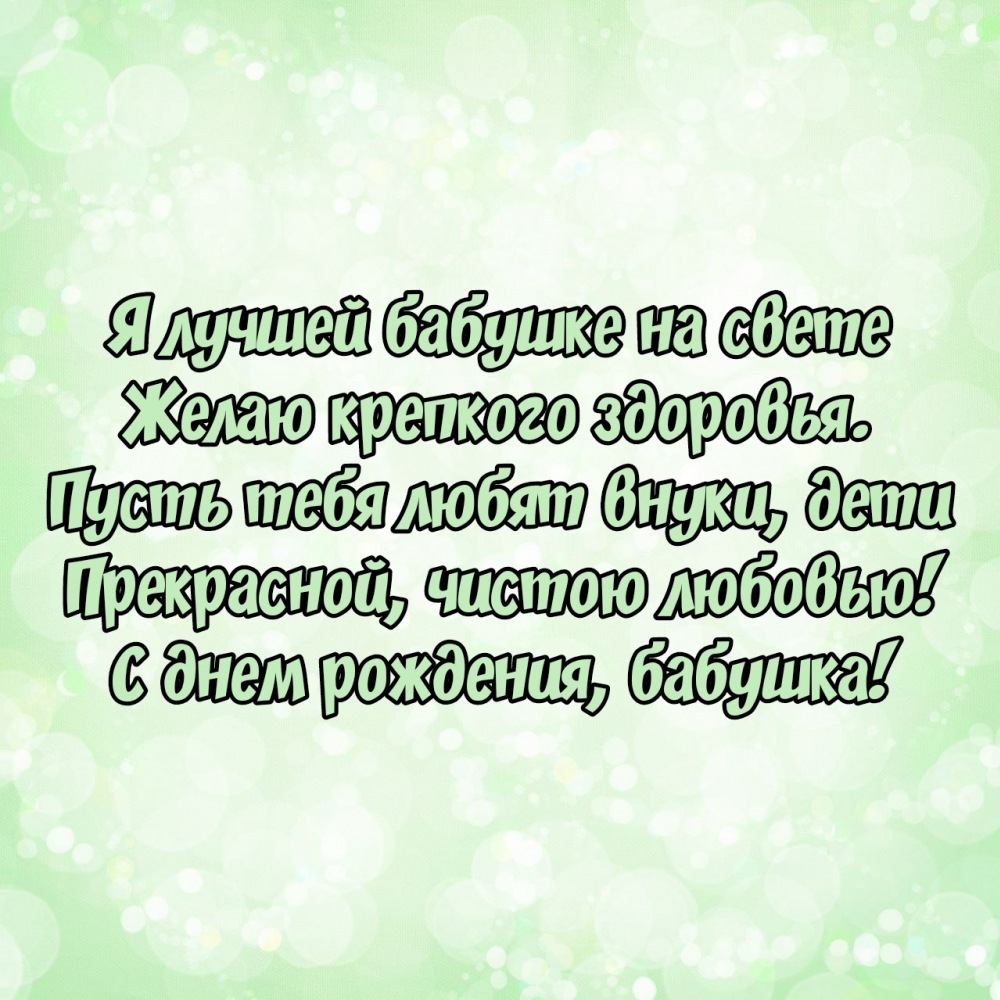 Я лучшей бабушке на свете желаю крепкого здоровья.