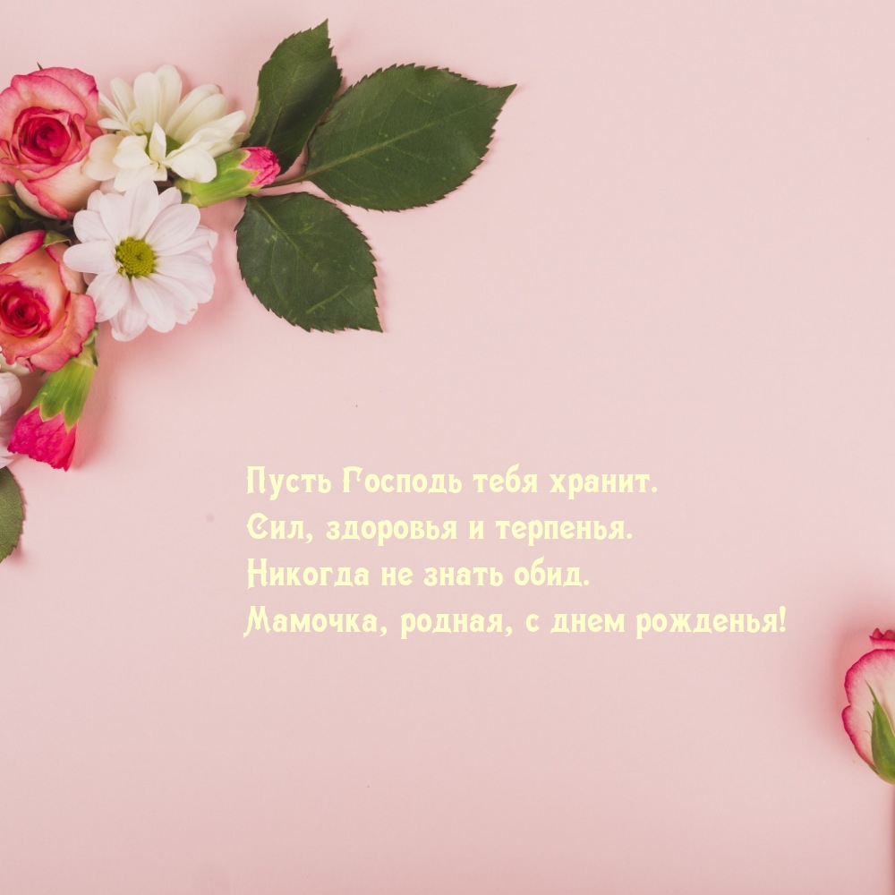 Мамочка, родная, с днем рожденья! Пусть Господь тебя хранит.