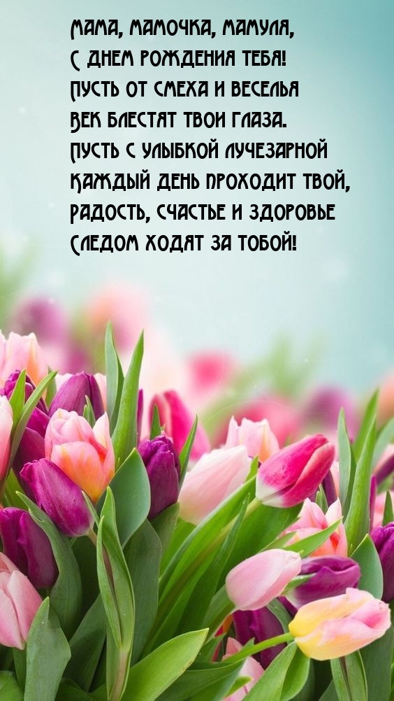 Мама, мамочка, мамуля, с днем рождения тебя!
