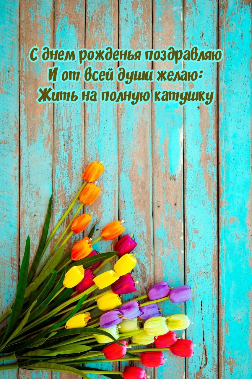С днем рожденья поздравляю Желаю жить на полную катушку