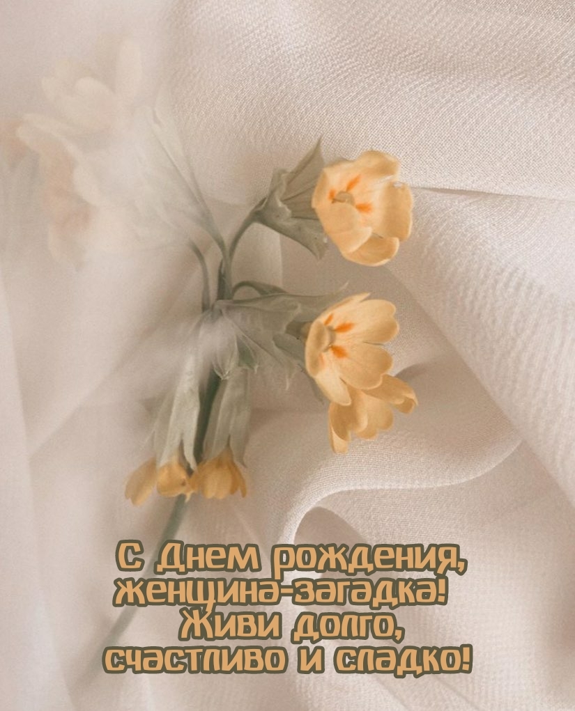 С Днем рождения, женщина-загадка!  Живи долго, счастливо и сладко!