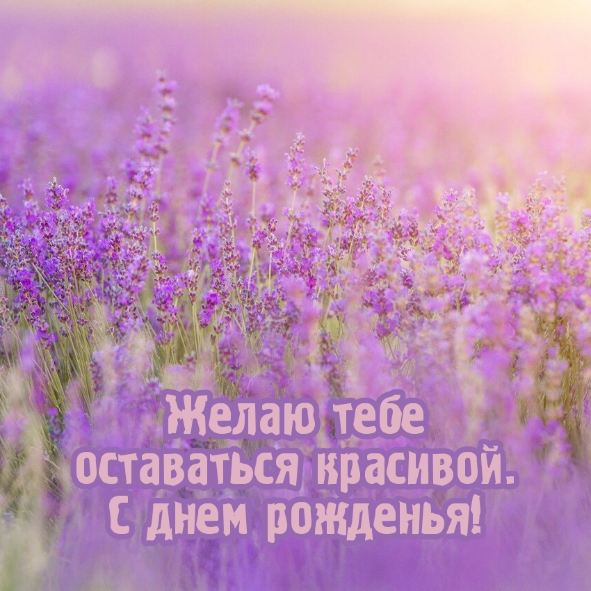 Желаю тебе оставаться красивой. С днем рожденья!