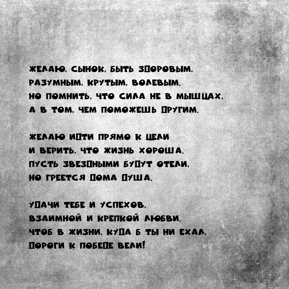 Желаю, сынок, быть здоровым, разумным, крутым, волевым.