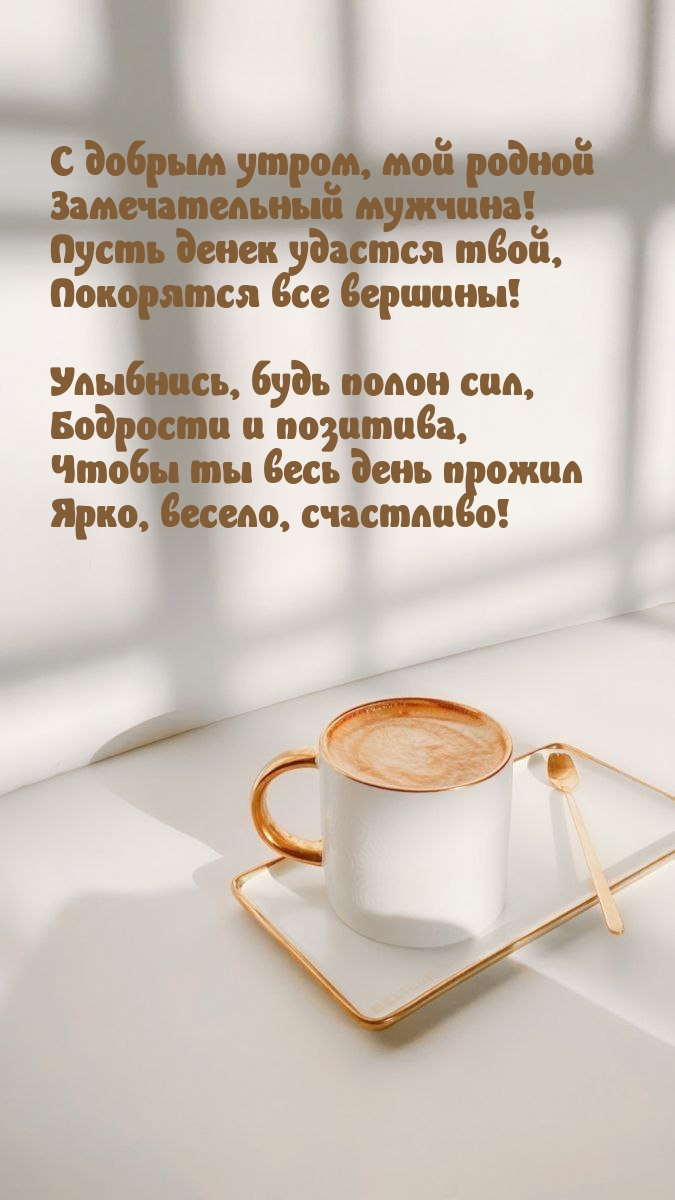 С добрым утром, мой родной замечательный мужчина!