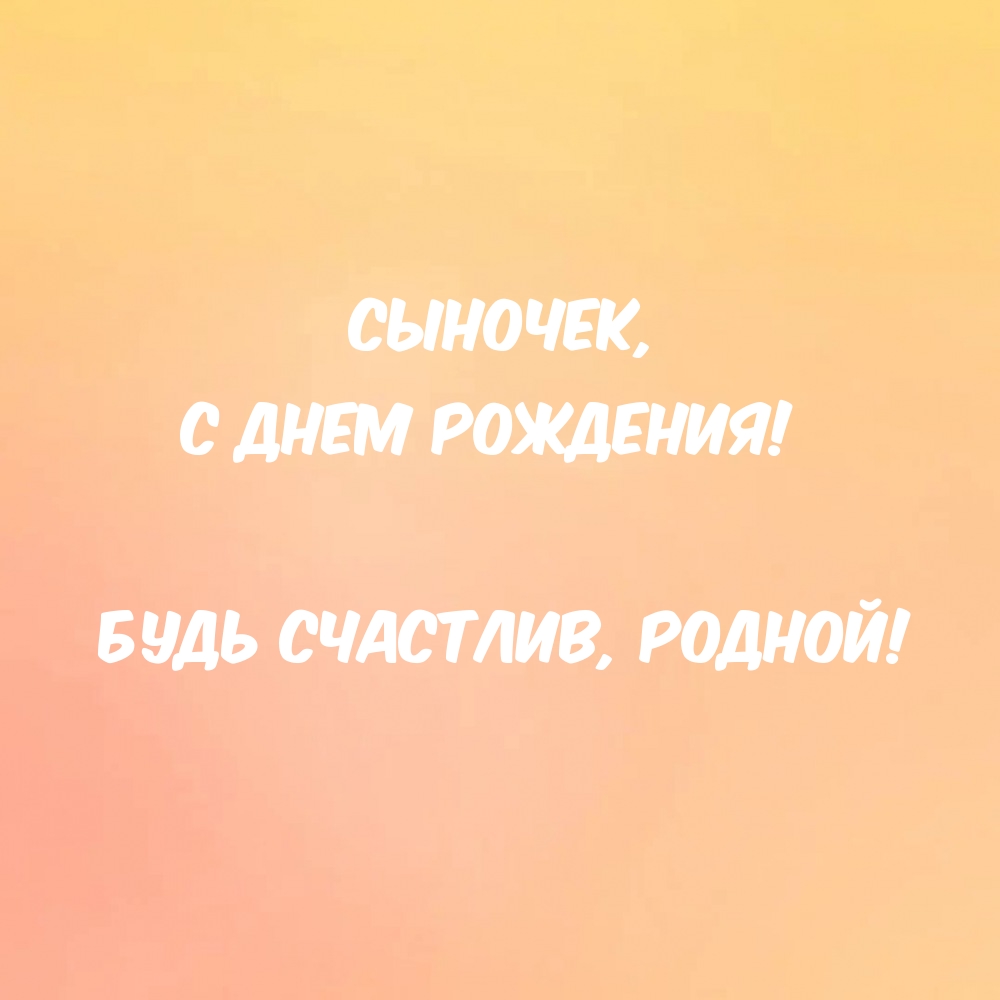 Сыночек, с днем рождения! Будь счастлив, родной!