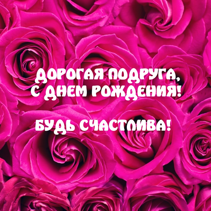 Дорогая подруга, с днем рождения! Будь счастлива!