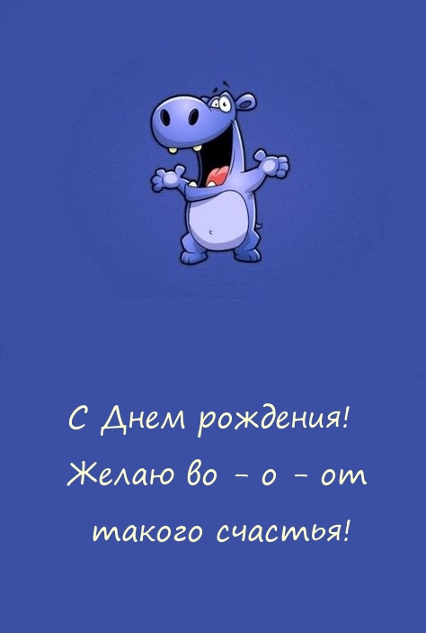 С Днем рождения! Желаю во - о - от такого счастья! 