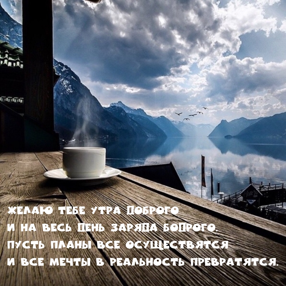 Желаю тебе утра доброго и на весь день заряда бодрого.