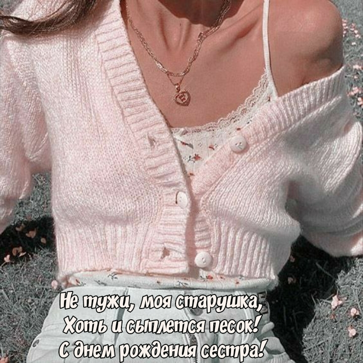 Хоть и сыплется песок! С днем рождения сестра!