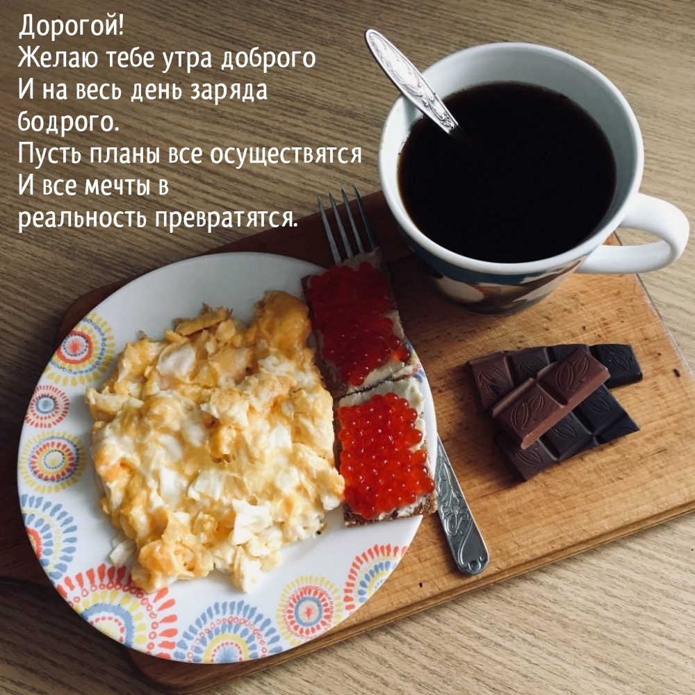 Дорогой! Желаю тебе утра доброго И на весь день заряда бодрого.