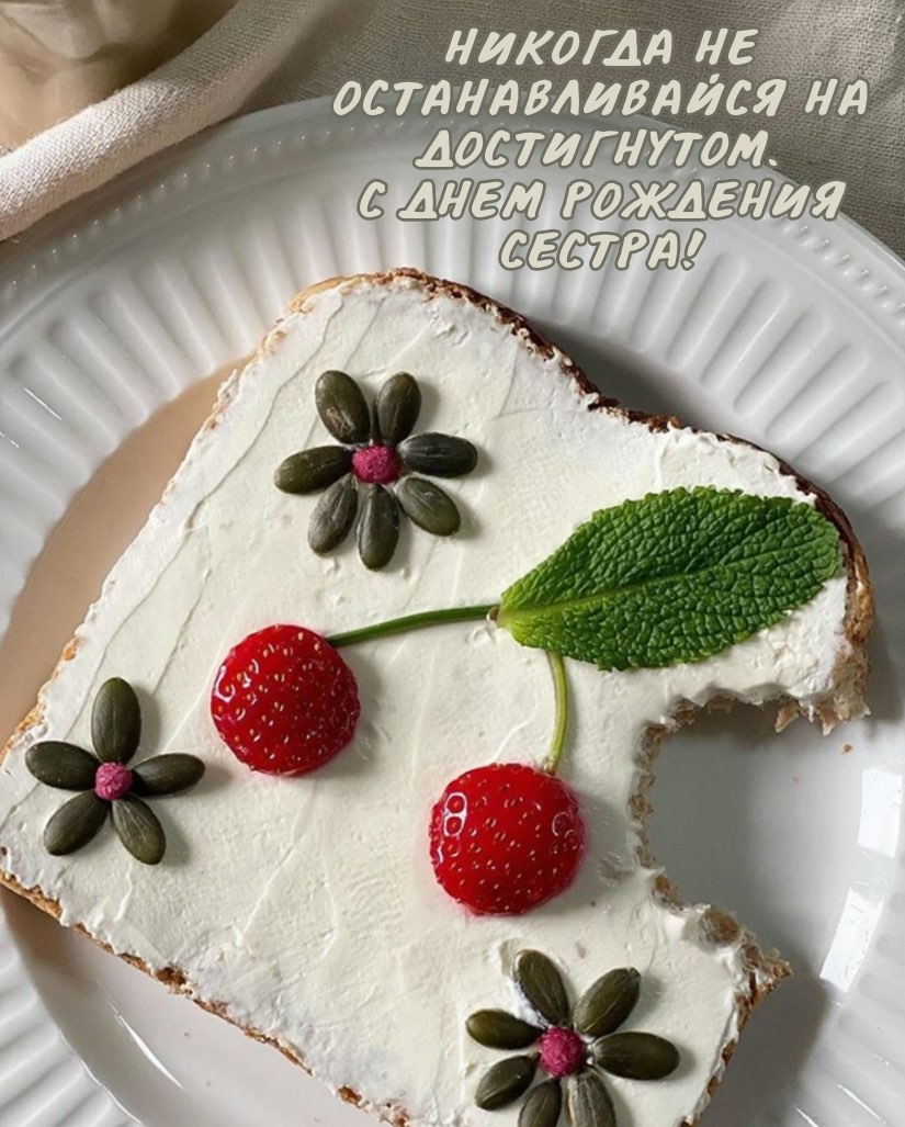 Никогда не останавливайся на достигнутом. С днем рождения сестра!
