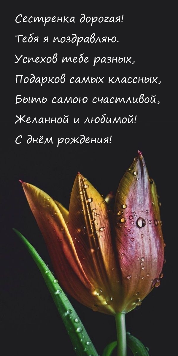 Сестренка дорогая! Тебя я поздравляю. успехов тебе разных