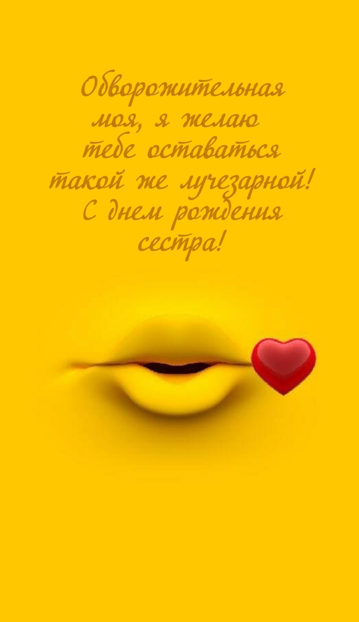 Обворожительная моя, я желаю оставаться такой же лучезарной!