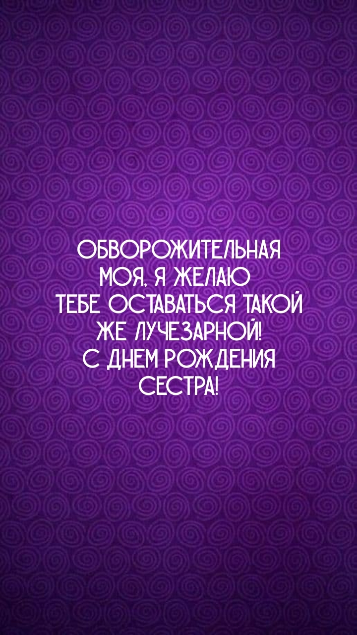 Обворожительная моя, я желаю оставаться такой же лучезарной!