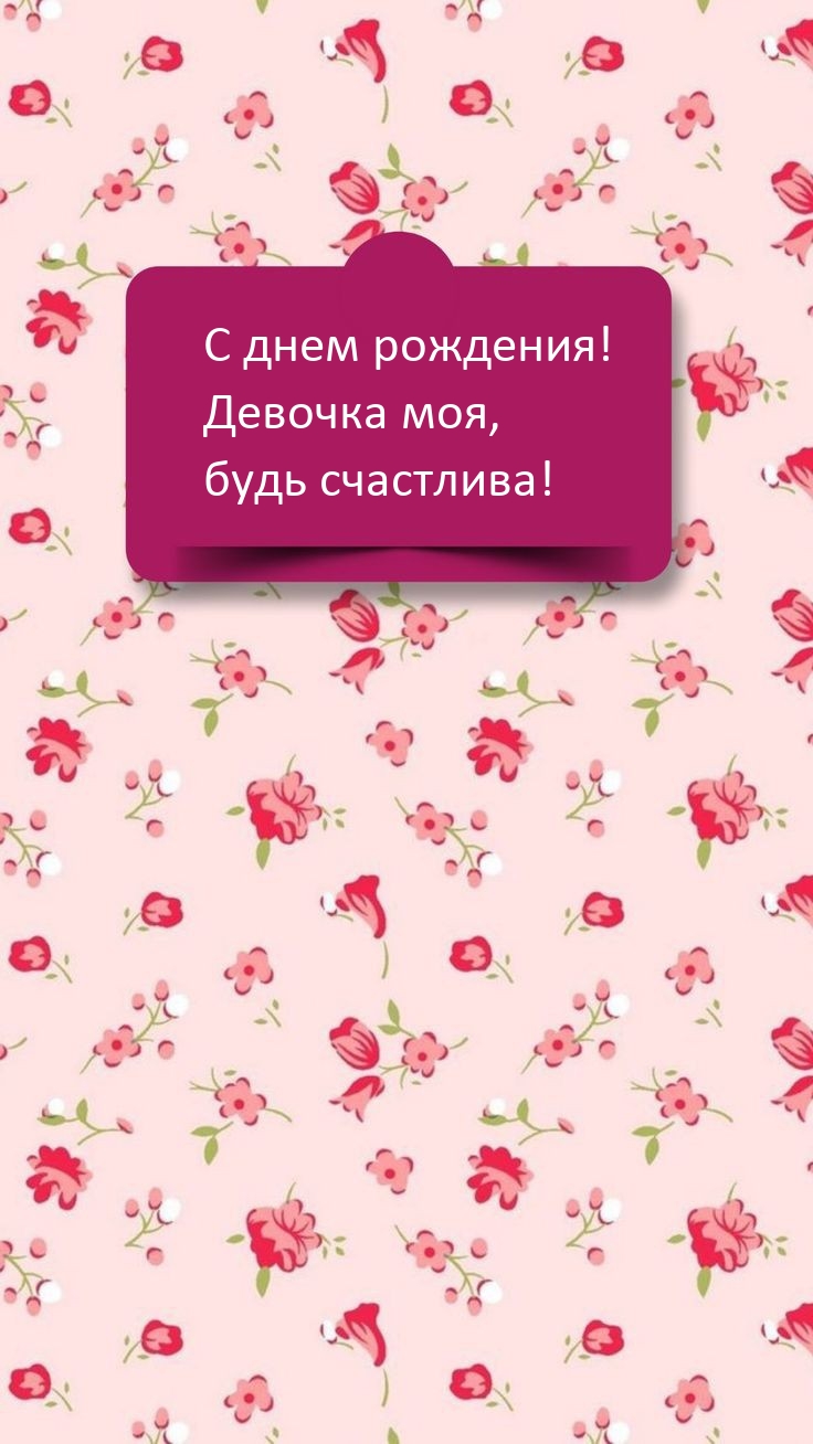 С днем рождения! Девочка моя, будь счастлива! 