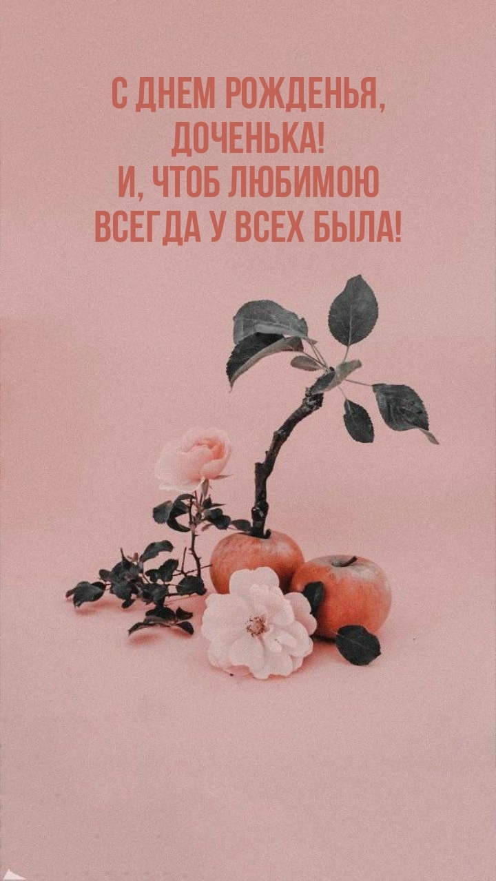 С днем рожденья, доченька! И, чтоб любимою всегда у всех была!