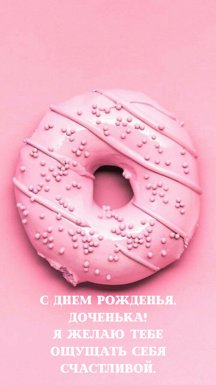 С днем рожденья, доченька! Я желаю ощущать себя счастливой.