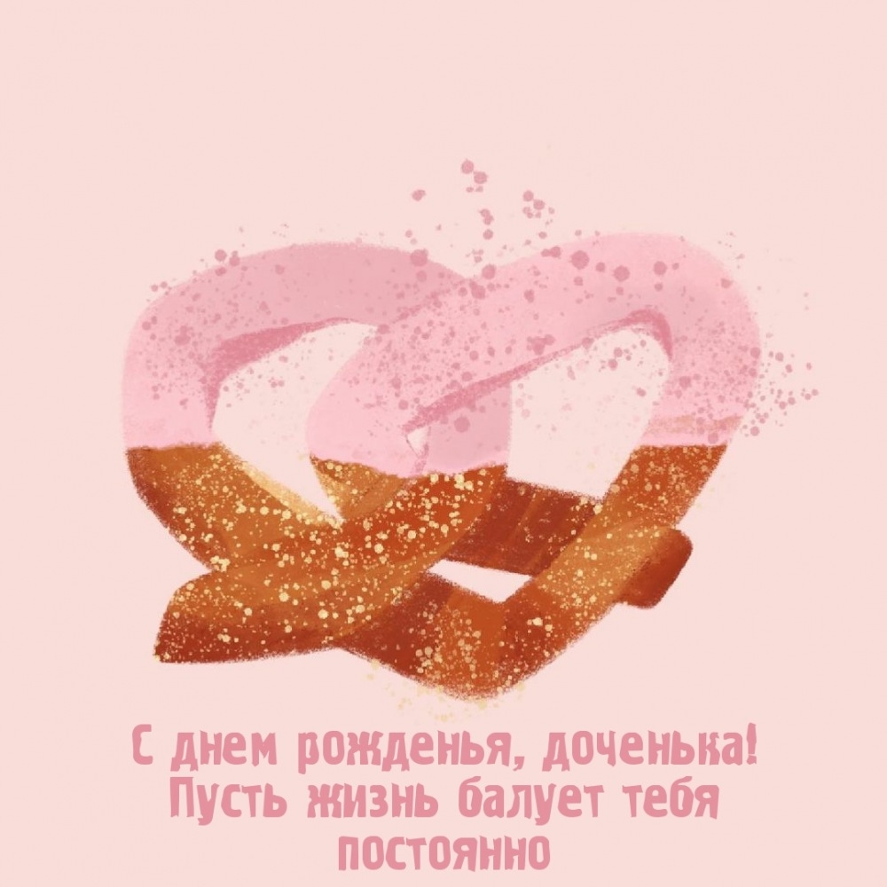 С днем рожденья, доченька! Пусть жизнь балует постоянно