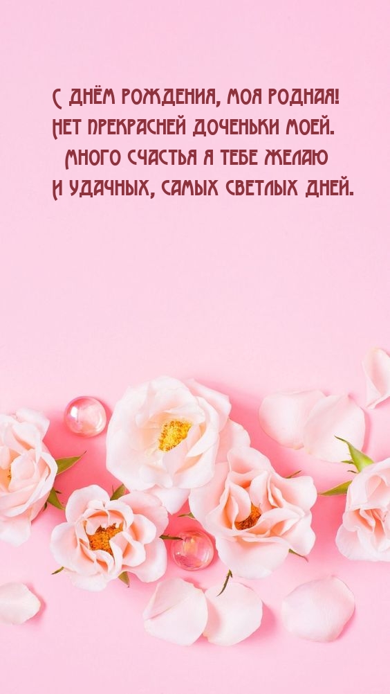 С днём рождения, моя родная! Нет прекрасней доченьки моей.
