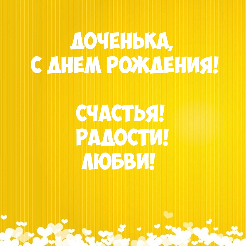 Доченька, С днем рождения! Счастья! Радости! Любви!