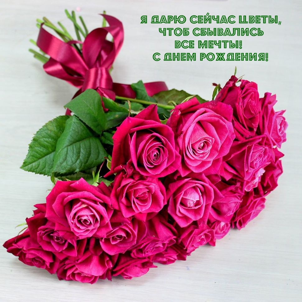Я дарю сейчас цветы, чтоб сбывались все мечты! С днем рождения!