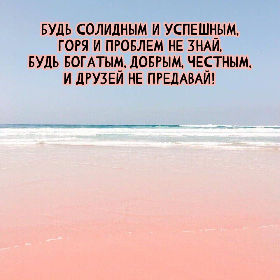 Будь богатым, добрым, честным, и друзей не предавай!