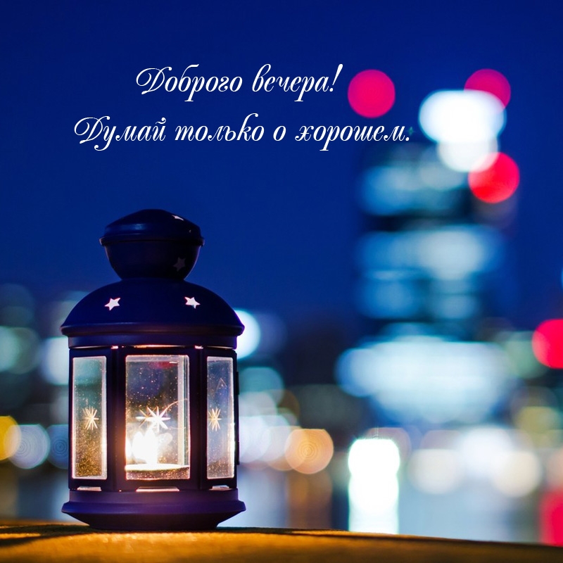 Доброго вечера! Думай только о чем-то хорошем.