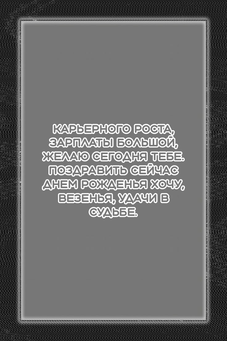 Карьерного роста, зарплаты большой, желаю сегодня тебе.