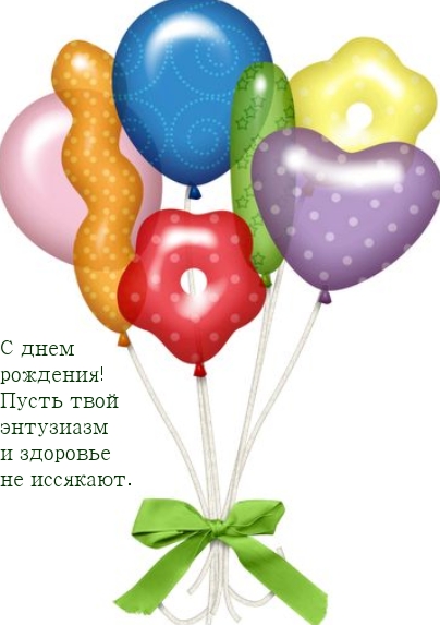 С днем рождения! Пусть твой энтузиазм и здоровье не иссякают.