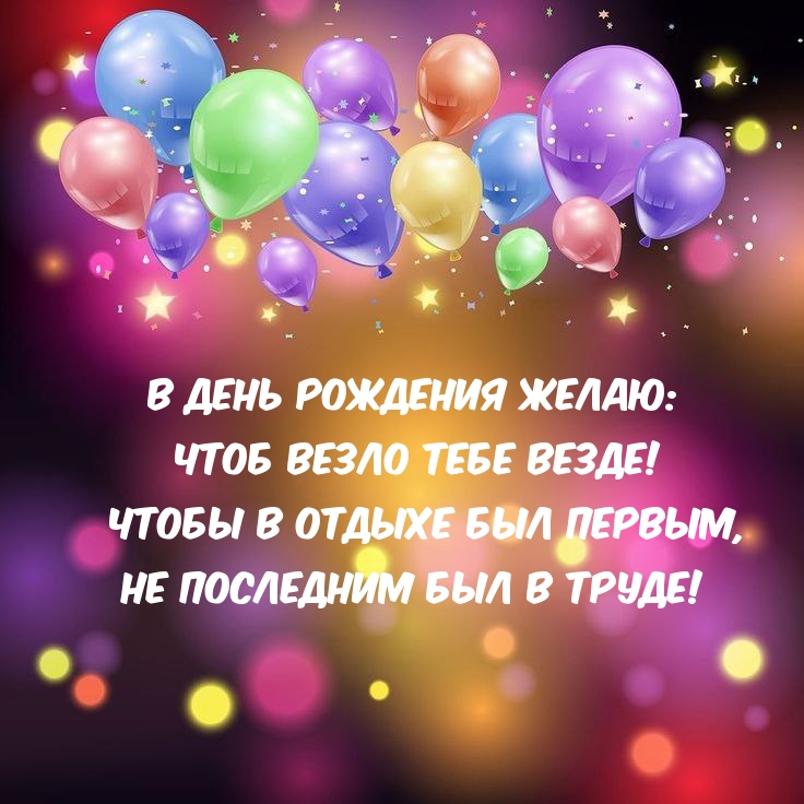 В День Рождения желаю: Чтоб везло тебе везде!