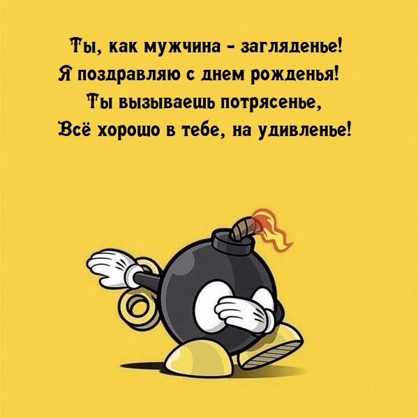 Ты, как мужчина - загляденье! Я поздравляю с днем рожденья!