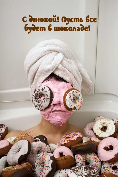 С днюхой! Пусть все будет в шоколаде!