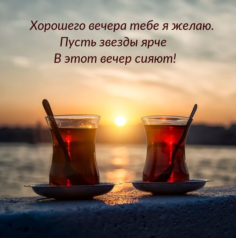 Хорошего вечера тебе я желаю. пусть звезды ярче в этот вечер сияют!