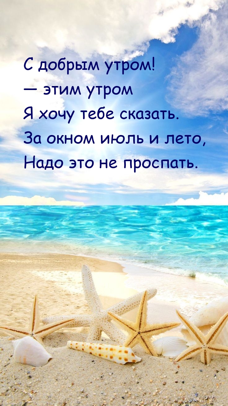 С добрым утром!  — этим утром я хочу тебе сказать. За окном июль