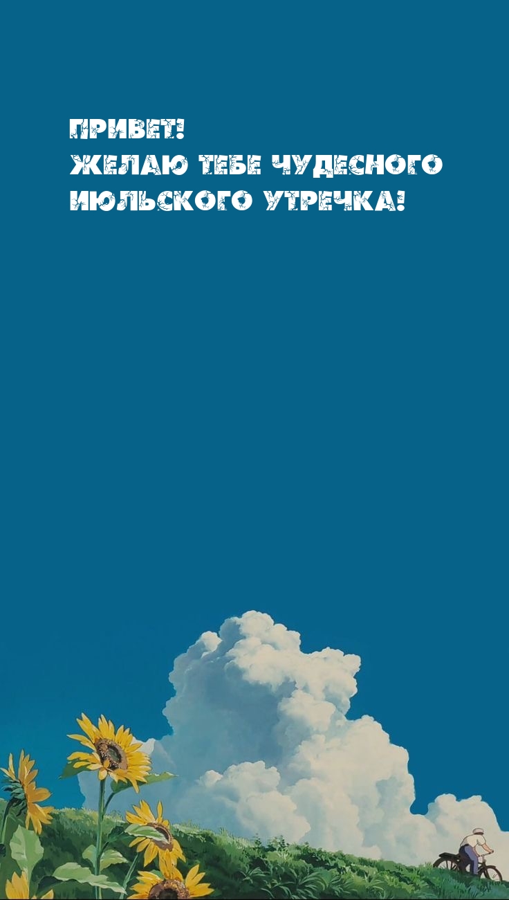 Привет! Желаю тебе чудесного июльского утречка!