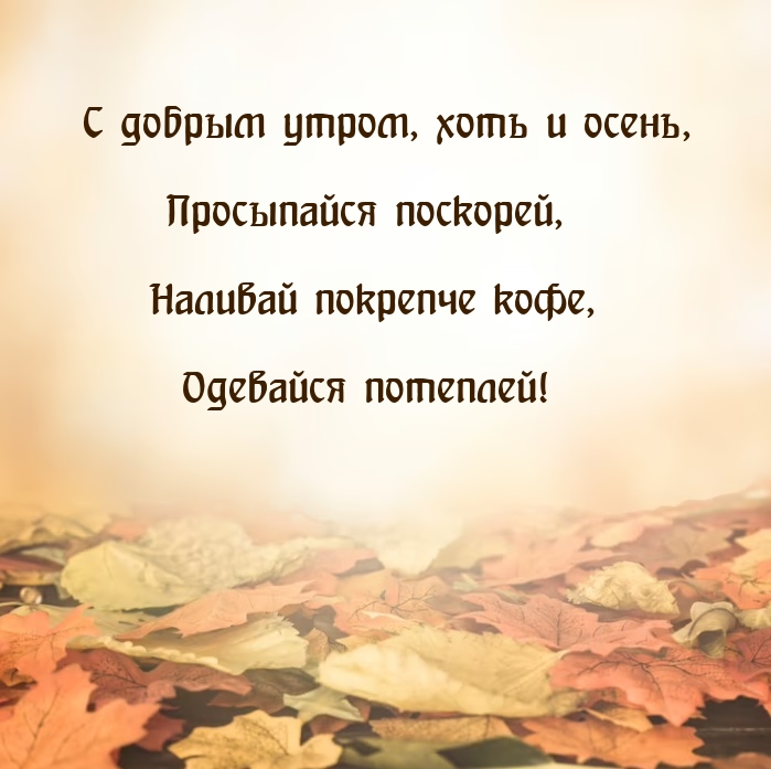 С добрым утром, хоть и осень, просыпайся поскорей