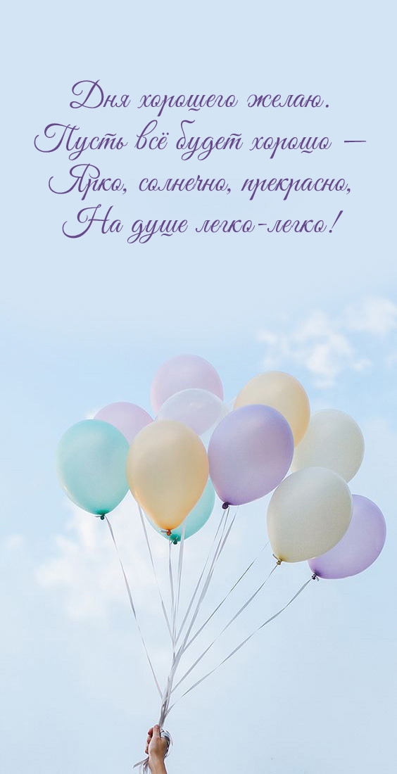 Дня хорошего желаю. Пусть всё будет хорошо — ярко, солнечно