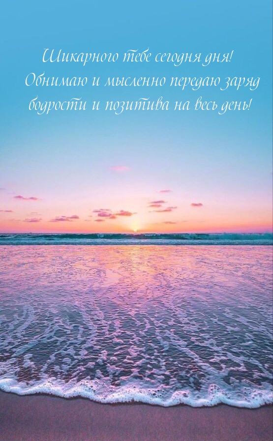 Шикарного тебе сегодня дня! Обнимаю и мысленно передаю заряд