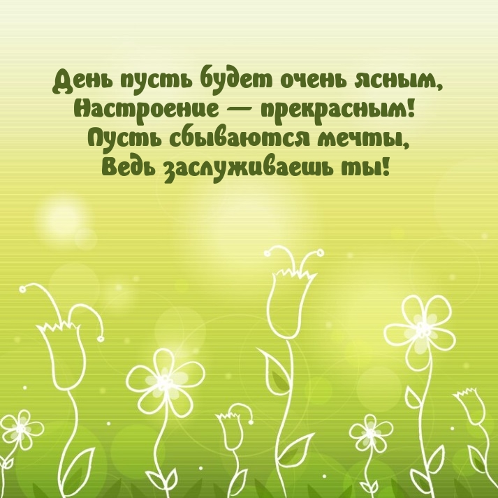 День пусть будет очень ясным, настроение — прекрасным!
