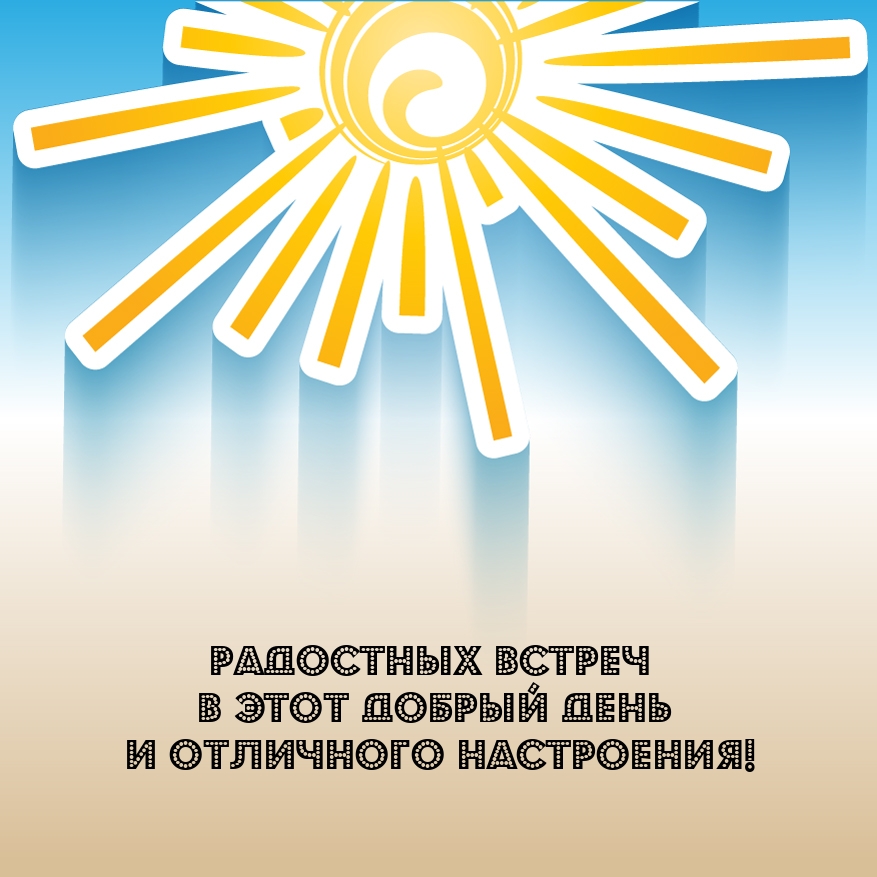 Радостных встреч в этот добрый день и отличного настроения!