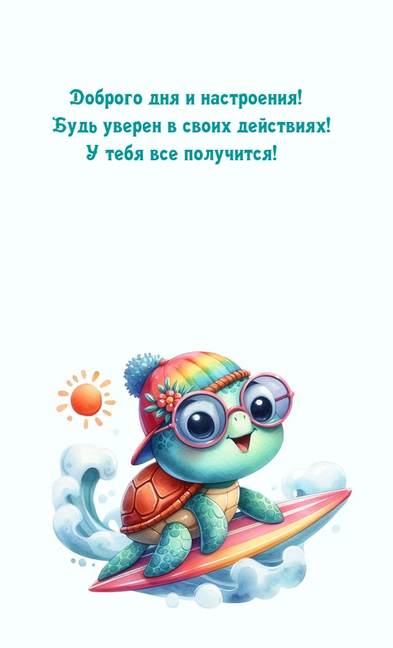 Доброго дня и настроения! Будь уверен в своих действиях!