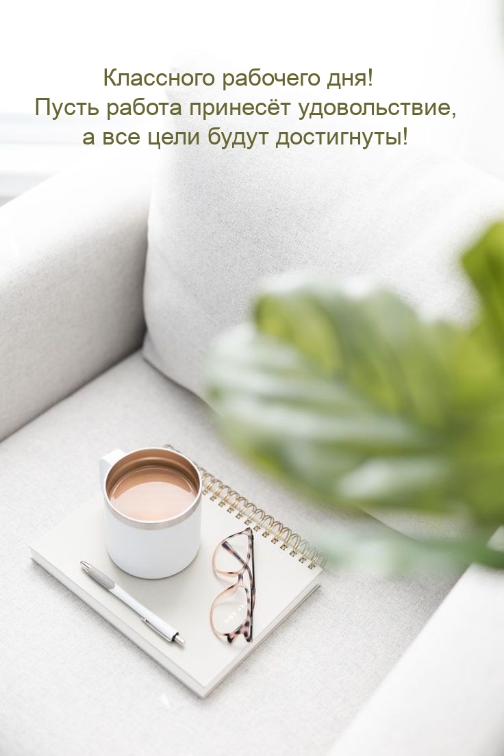 Классного рабочего дня! Пусть работа принесёт удовольствие