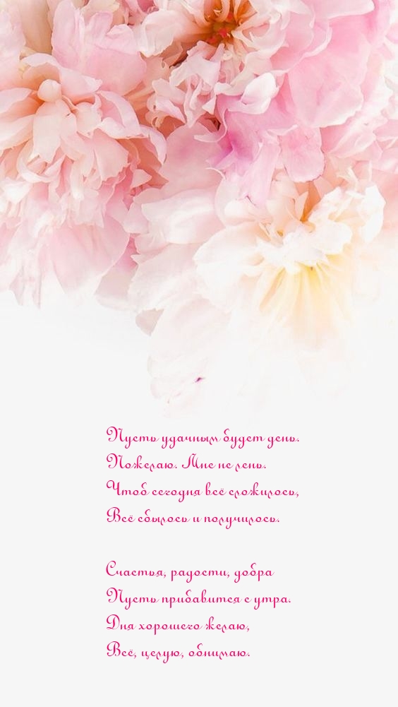 Пусть удачным будет день. Пожелаю. Мне не лень.