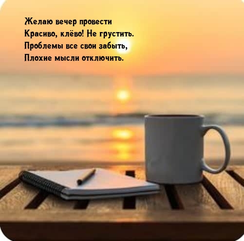 Желаю вечер провести красиво, клёво! Не грустить.